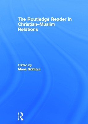 The Routledge Reader in Christian-Muslim Relations by Mona Siddiqui