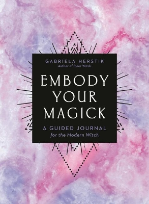 Embody Your Magick: A Guided Journal for the Modern Witch book