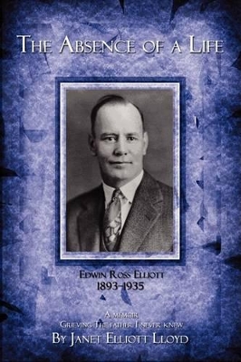 The Absence of a Life: Edwin Ross Elliott 1893-1935 book