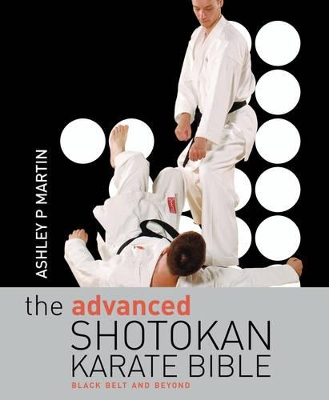 The Advanced Shotokan Karate Bible by Ashley P Martin