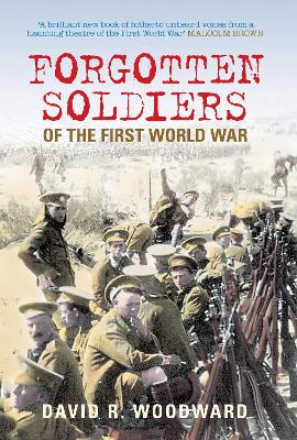 Forgotten Soldiers of the First World War by David Woodward