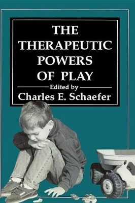 The Therapeutic Powers of Play by Charles E. Schaefer
