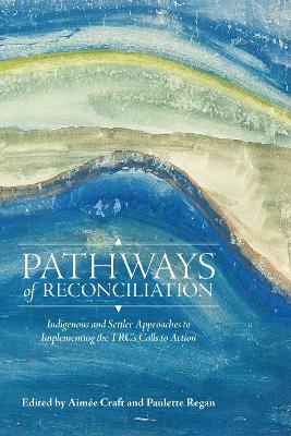 Pathways of Reconciliation: Indigenous and Settler Approaches to Implementing the TRC's Calls to Action book