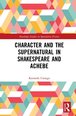 Character and the Supernatural in Shakespeare and Achebe book