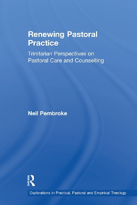 Renewing Pastoral Practice: Trinitarian Perspectives on Pastoral Care and Counselling by Neil Pembroke