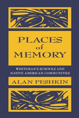 Places of Memory: Whiteman's Schools and Native American Communities by Alan Peshkin
