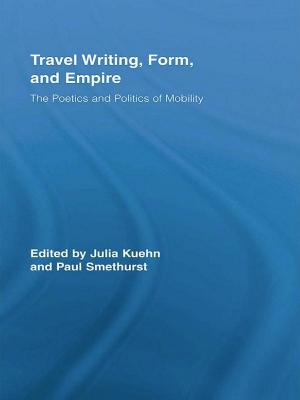 Travel Writing, Form, and Empire: The Poetics and Politics of Mobility by Julia Kuehn