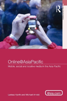 Online@AsiaPacific: Mobile, Social and Locative Media in the Asia–Pacific by Larissa Hjorth