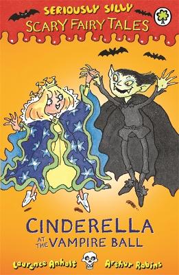Seriously Silly: Scary Fairy Tales: Cinderella at the Vampire Ball by Laurence Anholt