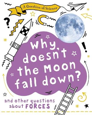 A Question of Science: Why Doesn't the Moon Fall Down? And Other Questions about Forces book