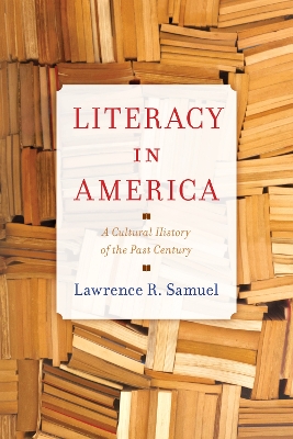 Literacy in America: A Cultural History of the Past Century by Lawrence R Samuel