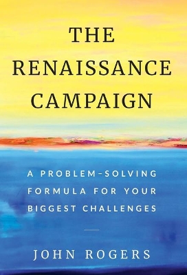 The Renaissance Campaign: A Problem-Solving Formula for Your Biggest Challenges book