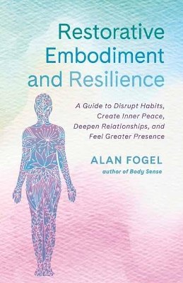 Restorative Embodiment and Resilience: A Guide to Disrupt Habits, Create Inner Peace, Deepen Relationships, and Feel Greater Presence book