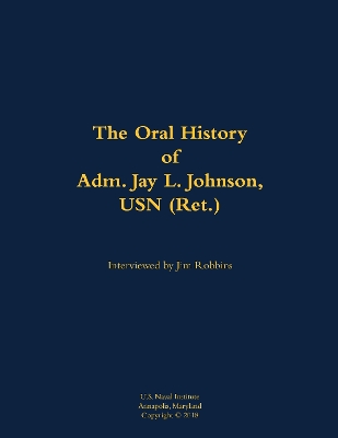 The Oral History of Adm. Jay L. Johnson, USN (Ret.): 1946- book