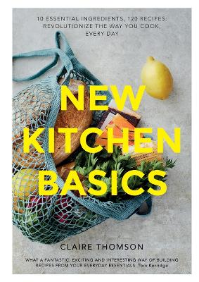 New Kitchen Basics: 10 Essential Ingredients, 120 Recipes - Revolutionize the Way You Cook, Every Day book