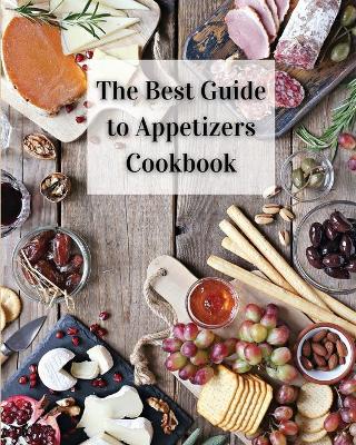 The Best Guide to Appetizers Cookbook: Over 80 Recipes With Easy to Prepare Appetizers book