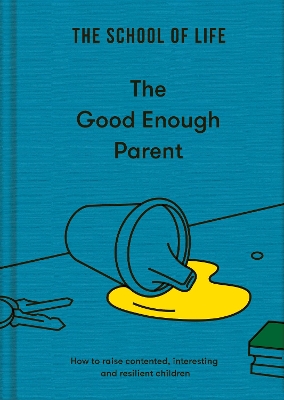 The Good Enough Parent: how to raise contented, interesting and resilient children book