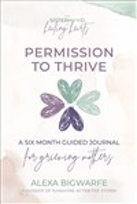 The Sisterhood of Healing Hearts: Permission to Thrive Journal: A Six Month Guided Journal for Grieving Mothers book