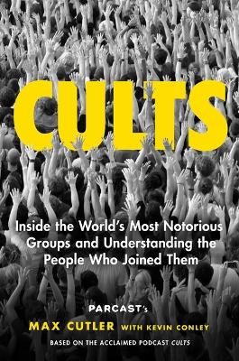 Cults: Inside the World's Most Notorious Groups and Understanding the People Who Joined Them book