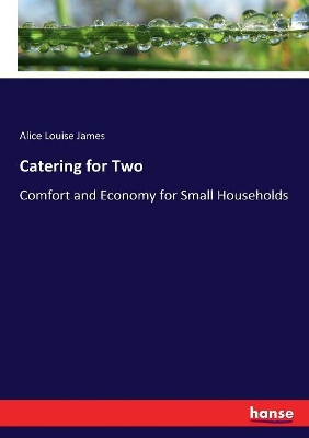 Catering for Two: Comfort and Economy for Small Households by Alice Louise James