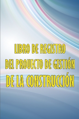Libro de registro del proyecto de gestión de la construcción: Libro de registro diario de la construcción para registrar la mano de obra, las tareas, los horarios, el informe diario de la construcción y mucho más. book