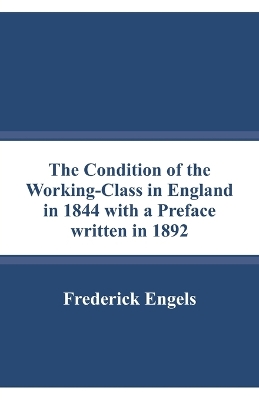 The Condition of the Working-Class in England in 1844 with a Preface written in 1892 book