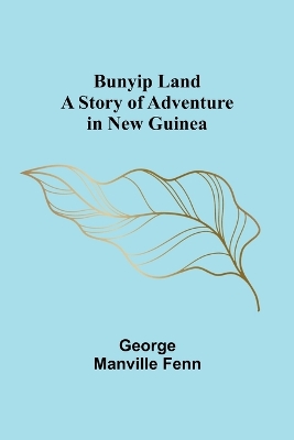 Bunyip Land: A Story of Adventure in New Guinea book
