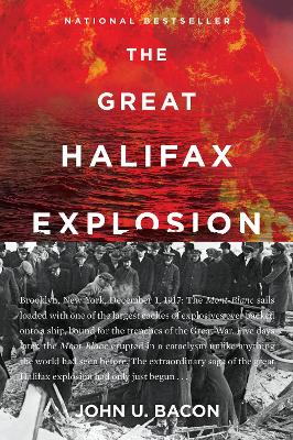 The The Great Halifax Explosion: A World War I Story of Treachery, Tragedy, and Extraordinary Heroism by John U Bacon