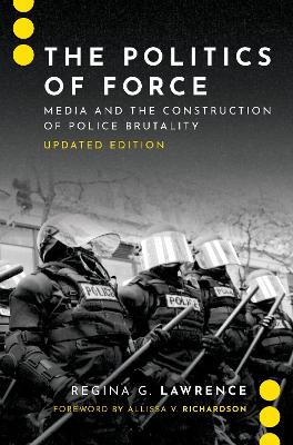 The Politics of Force: Media and the Construction of Police Brutality, Updated Edition book