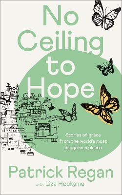 No Ceiling to Hope: Stories of grace from the world's most dangerous places by Liza Hoeksma