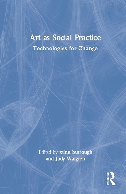 Art as Social Practice: Technologies for Change by xtine burrough