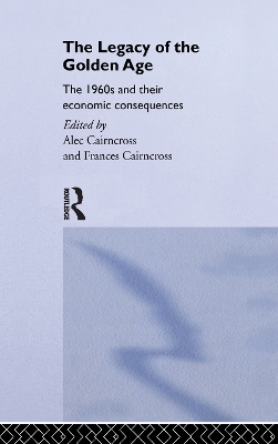 The Legacy of the Golden Age: The 1960s and their Economic Consequences by Frances Cairncross