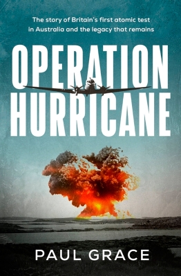Operation Hurricane: The story of Britain's first atomic test in Australia and the legacy that remains book