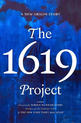 THE 1619 PROJECT: A New American Origin Story by Nikole Hannah-Jones