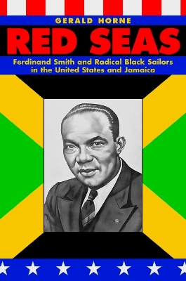 Red Seas: Ferdinand Smith and Radical Black Sailors in the United States and Jamaica by Gerald Horne