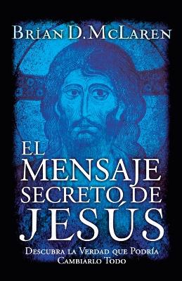 El mensaje secreto de Jesús: Descubra la verdad que podría cambiarlo todo book