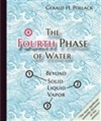 Fourth Phase of Water by Gerald H Pollack
