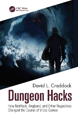 Dungeon Hacks: How NetHack, Angband, and Other Rougelikes Changed the Course of Video Games by David L. Craddock