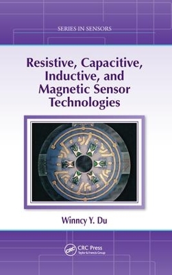 Resistive, Capacitive, Inductive, and Magnetic Sensor Technologies by Winncy Y. Du