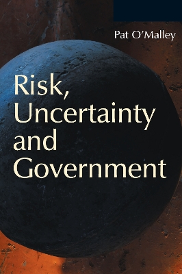 Risk, Uncertainty and Government by Pat O'Malley