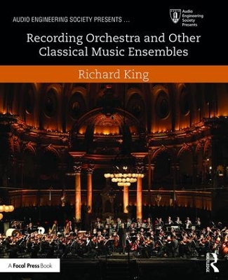 Recording Orchestra and Other Classical Music Ensembles by Richard King