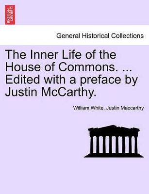 The Inner Life of the House of Commons. ... Edited with a Preface by Justin McCarthy. book