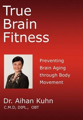 True Brain Fitness: Preventing Brain Aging through Body Movement book