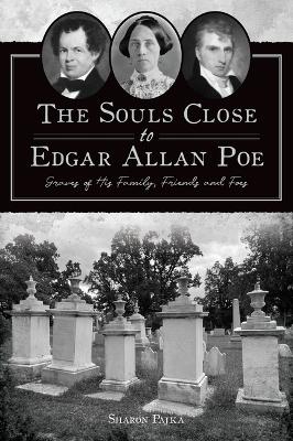 The Souls Close to Edgar Allan Poe: Graves of His Family, Friends and Foes book