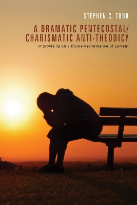 A Dramatic Pentecostal/Charismatic Anti-Theodicy: Improvising on a Divine Performance of Lament book
