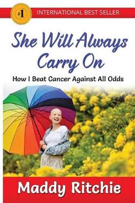 She Will Always Carry On: How I Beat Cancer Against All Odds by Maddy Ritchie