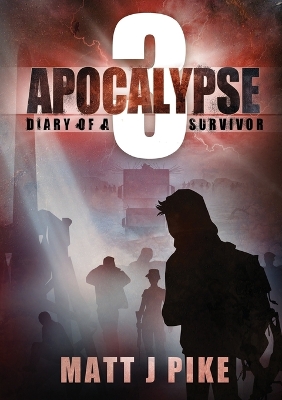 Apocalypse: Diary of a Survivor 3 by Matt J Pike