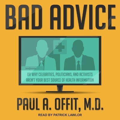 Bad Advice: Or Why Celebrities, Politicians, and Activists Aren't Your Best Source of Health Information by Paul A Offit