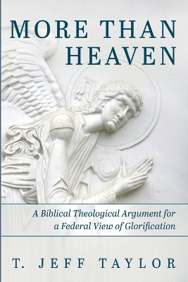 More Than Heaven: A Biblical Theological Argument for a Federal View of Glorification book