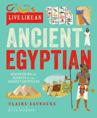 Live Like An Ancient Egyptian: Discovering the Secrets of the Ancient Egyptians book